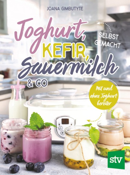 Joghurt, Kefir, Sauermilch & Co selbst gemacht (Joana Gimbutyte). 