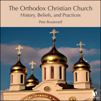 Ксюша Ангел - The Orthodox Christian Church - History, Beliefs, and Practices (Unabridged)