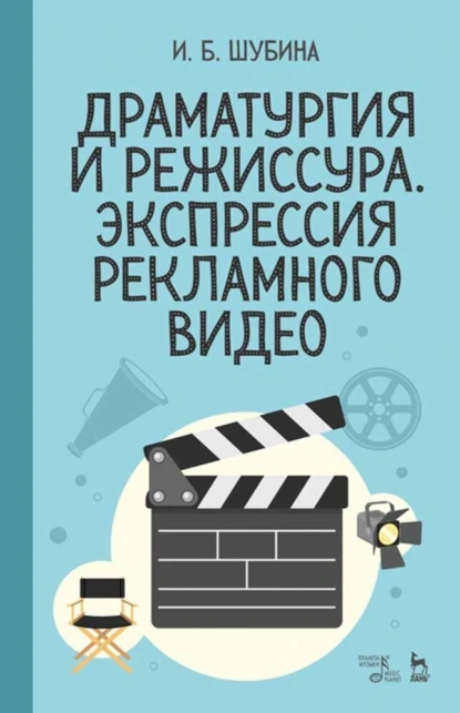 Обложка книги Драматургия и режиссура. Экспрессия рекламного видео, И. Б. Шубина