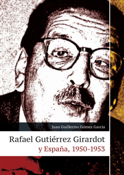 Обложка книги Rafael Gutiérrez Girardot y España, 1950-1953, Juan Guillermo Gómez García