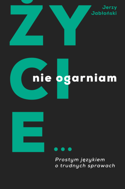 Jerzy Jabłoński - Życie nie ogarniam. Prostym językiem o trudnych sprawach