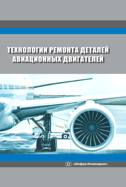 Технологии ремонта деталей авиационных двигателей (В. Ф. Безъязычный). 2021г. 