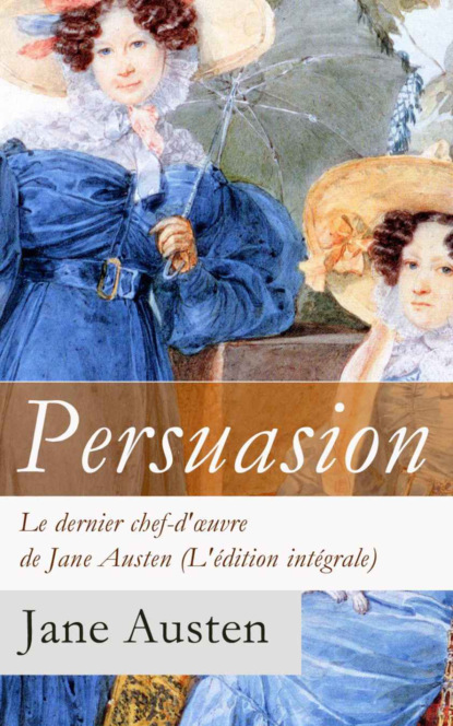 Jane Austen - Persuasion - Le dernier chef-d'œuvre de Jane Austen (L'édition intégrale): La Famille Elliot