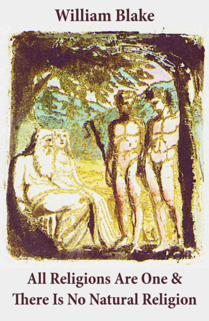 

All Religions Are One & There Is No Natural Religion (Illuminated Manuscript with the Original Illustrations of William Blake)