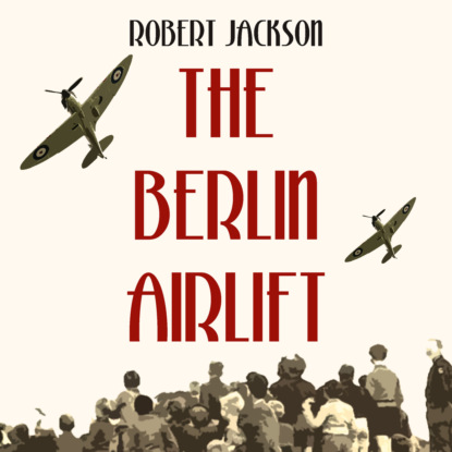 The Berlin Airlift (Unabridged) - Robert Edmund Jackson