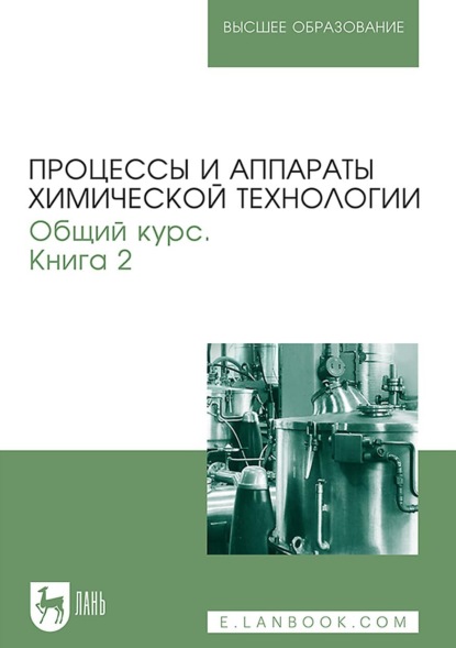 Процессы и аппараты химической технологии. Общий курс. Книга 2. Учебник для вузов (Коллектив авторов). 2022г. 