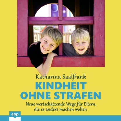 Kindheit ohne Strafen - Neue wertschätzende Wege für Eltern, die es anders machen wollen (Ungekürzt)