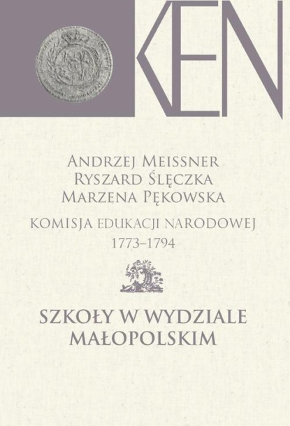 

Komisja Edukacji Narodowej 1773-1794. Tom 6. Szkoły w Wydziale Małopolskim