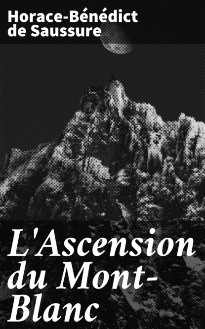 L Ascension du Mont Blanc Horace B n dict de Saussure