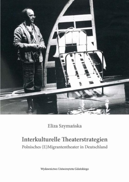 

Interkulturelle Theaterstrategien. Polnisches (E)Migrantentheater in Deutschland