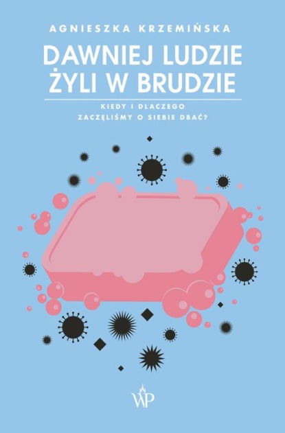 

Dawniej ludzie żyli w brudzie. Kiedy i dlaczego zaczęliśmy o siebie dbać