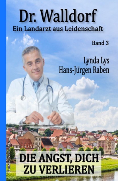 

Die Angst, dich zu verlieren: Dr. Walldorf - Ein Landarzt aus Leidenschaft Band 3