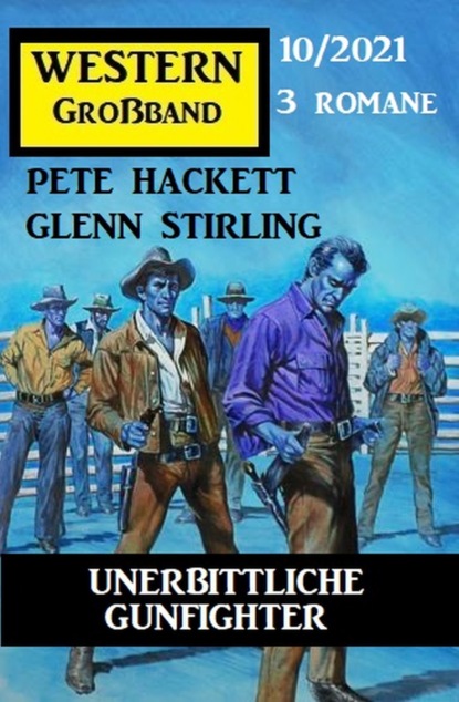 

Unerbittliche Gunfighter: Western Großband 3 Romane 10/2021