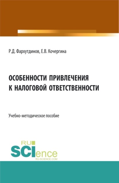 

Особенности привлечения к налоговой ответственности. (Бакалавриат, Магистратура). Учебно-методическое пособие.