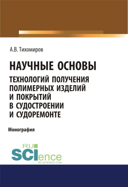 

Научные основы технология получения полимерных изделий и покрытий в судостроении и судоремонте. Бакалавриат. Монография
