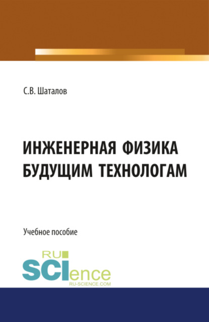 

Инженерная физика будущим технологам. (Аспирантура, Бакалавриат). Монография.