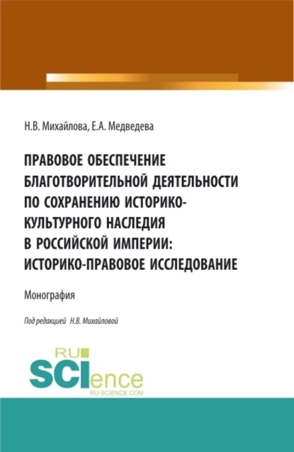 

Правовое обеспечение благотворительной деятельности по сохранению историко-культурного наследия в Российской империи:Историко-правовое исследование. (Бакалавриат, Магистратура). Монография.