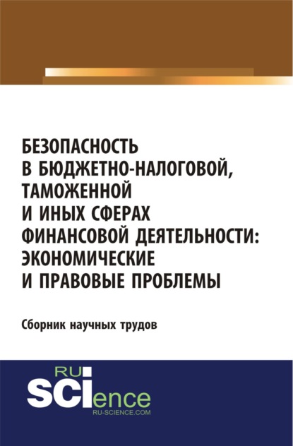 

Безопасность в бюджетно-налоговой, таможенной и иных сферах финансовой деятельности: экономические и правовые проблемы. (Бакалавриат). Сборник статей.