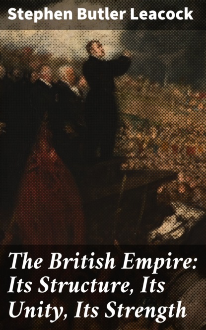 

The British Empire: Its Structure, Its Unity, Its Strength