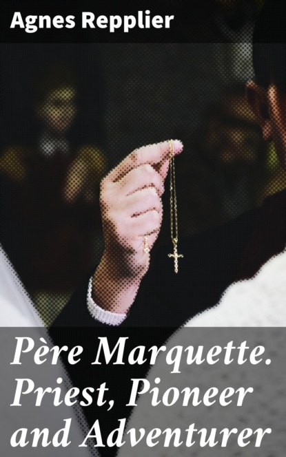 

Père Marquette. Priest, Pioneer and Adventurer