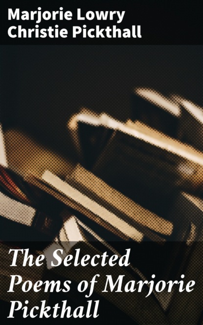 

The Selected Poems of Marjorie Pickthall
