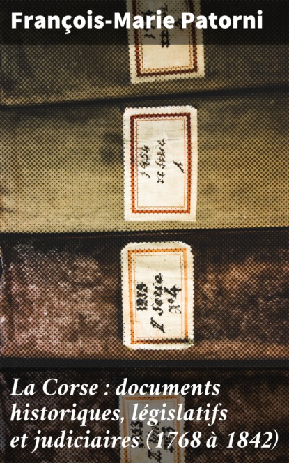 

La Corse : documents historiques, législatifs et judiciaires (1768 à 1842)