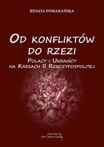 

Od konfliktów do rzezi. Polacy i Ukraińcy na Kresach Rzeczpospolitej