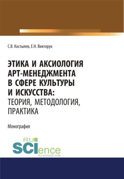 

Этика и аксиология арт-менеджмента в сфере культуры и искусства. Теория, методология, практика. (Адъюнктура, Аспирантура, Ассистентура, Бакалавриат, Магистратура, Ординатура, Специалитет). Монография.