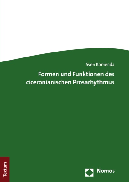 Formen und Funktionen des ciceronianischen Prosarhythmus - Sven Komenda