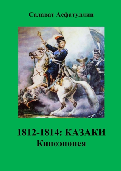 Обложка книги 1812—1814: Казаки. Киноэпопея, Салават Асфатуллин