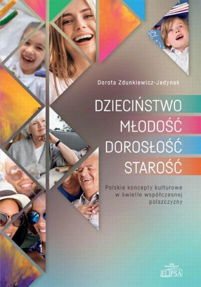 

DZIECIŃSTWO - MŁODOŚĆ - DOROSŁOŚĆ - STAROŚĆ. Polskie koncepty kulturowe w świetle współczesnej polszczyzny