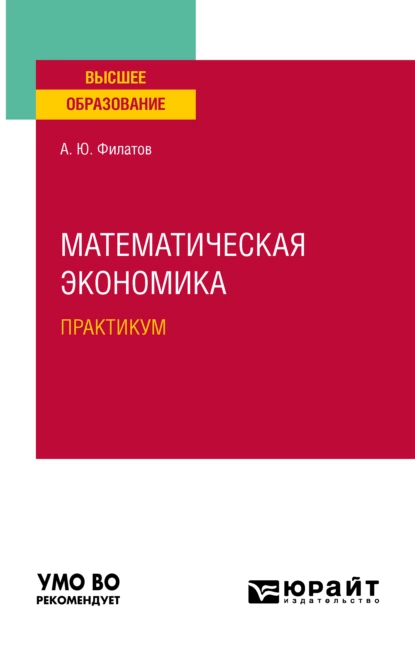 Обложка книги Математическая экономика. Практикум. Учебное пособие для вузов, Александр Юрьевич Филатов