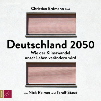 Deutschland 2050 - Wie der Klimawandel unser Leben verändern wird (Ungekürzt) (Toralf Staud). 