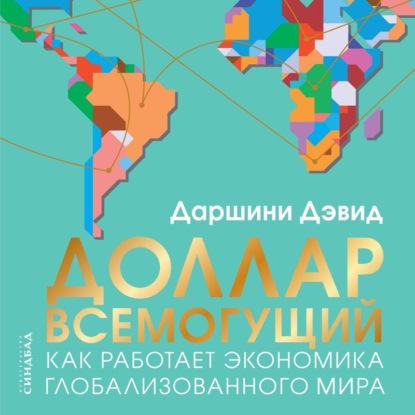 Доллар всемогущий. Как работает экономика глобализованного мира