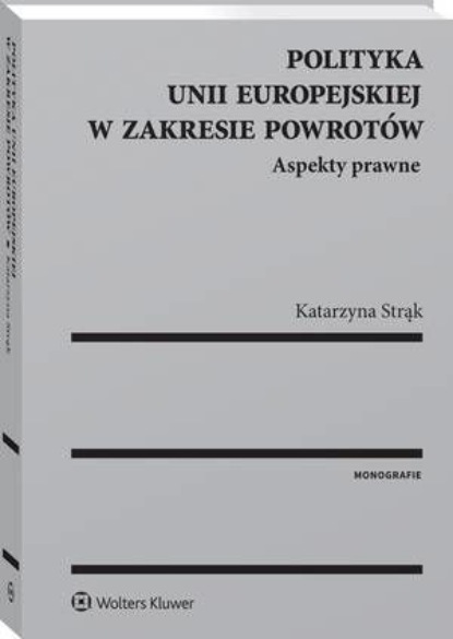 

Polityka Unii Europejskiej w zakresie powrotów. Aspekty prawne