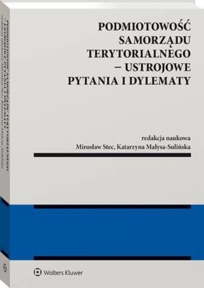 

Podmiotowość samorządu terytorialnego - ustrojowe pytania i dylematy
