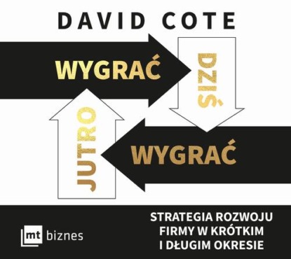 

Wygrać dziś, wygrać jutro. Strategia rozwoju firmy w krótkim i długim okresie