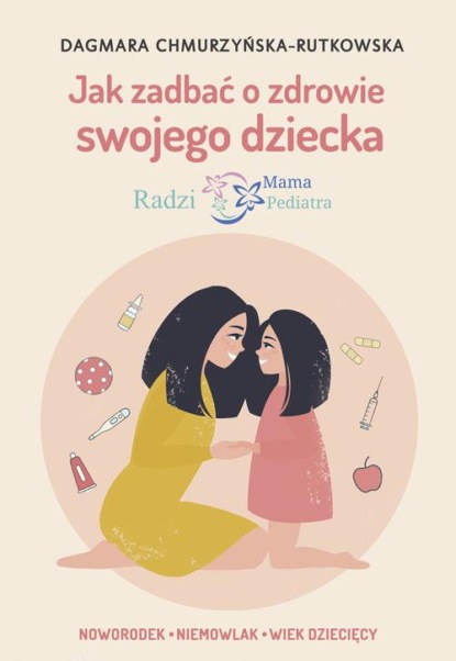 

Jak zadbać o zdrowie swojego dziecka Radzi Mama Pediatra