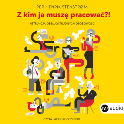 

Z kim ja muszę pracować! Instrukcja obsługi trudnych osobowości