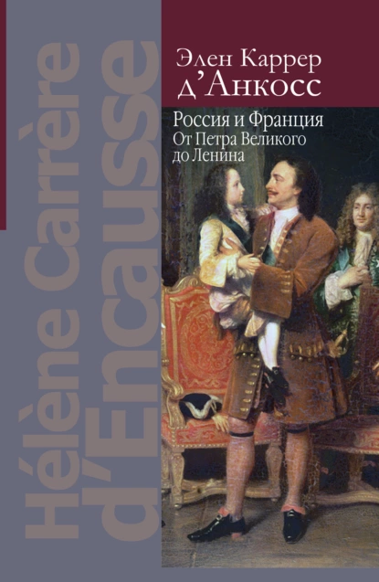 Обложка книги Россия и Франция. От Петра Великого до Ленина, Элен Каррер д'Анкосс