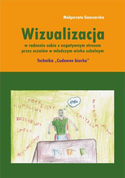 

Wizualizacja w radzeniu sobie z negatywnym stresem przez uczniów w młodszym wieku szkolnym. Technika "Cudowne biurko"