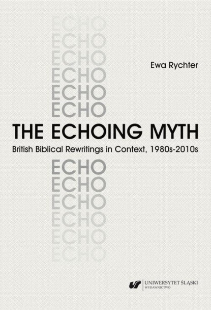 

The Echoing Myth. British Biblical Rewritings in Context, 1980s–2010s