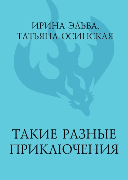 Обложка книги Такие разные приключения, Ирина Эльба и Татьяна Осинская