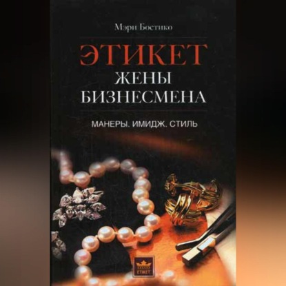 Этикет жены бизнесмена. Манеры. Имидж. Стиль (Мэри Бостико). 