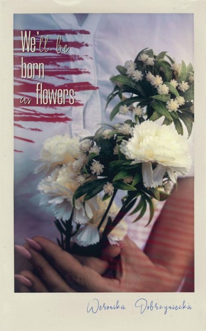 

We’ll be born as flowers