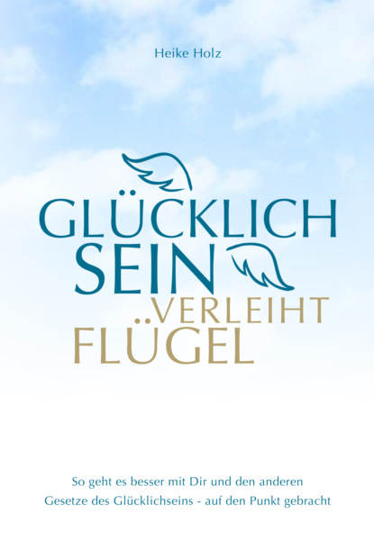 Glücklich sein verleiht Flügel (Heike Holz). 