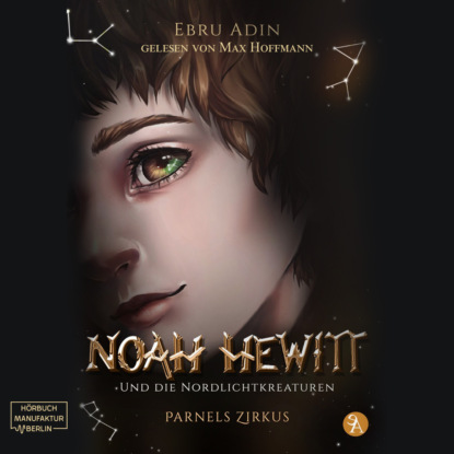 Parnels Zirkus - Noah Hewitt und die Nordlichtkreaturen, Band 1 (ungekürzt) (Ebru Adin). 