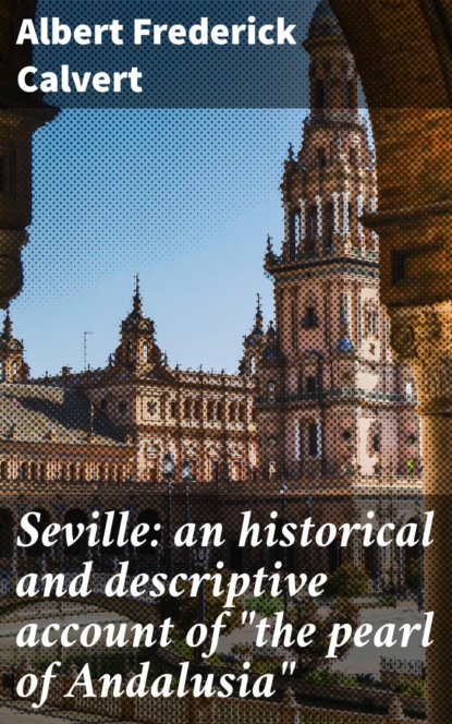 

Seville: an historical and descriptive account of "the pearl of Andalusia"
