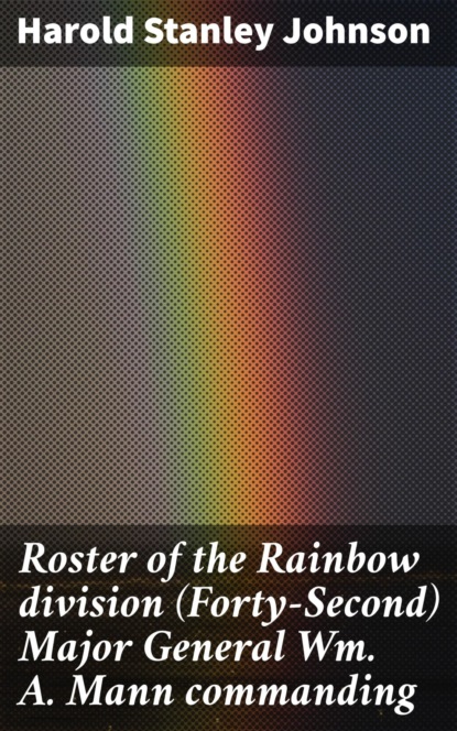 

Roster of the Rainbow division (Forty-Second) Major General Wm. A. Mann commanding