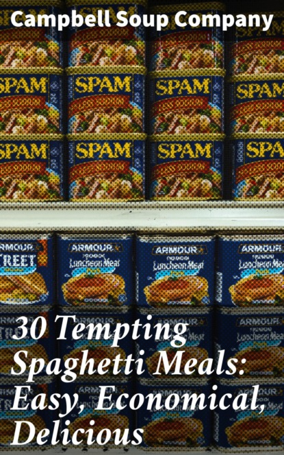 

30 Tempting Spaghetti Meals: Easy, Economical, Delicious